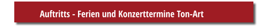 Auftritts - Ferien und Konzerttermine Ton-Art