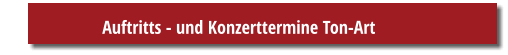 Auftritts - und Konzerttermine Ton-Art